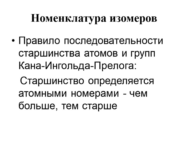 Номенклатура изомеров Правило последовательности старшинства атомов и групп Кана-Ингольда-Прелога:    Старшинство определяется